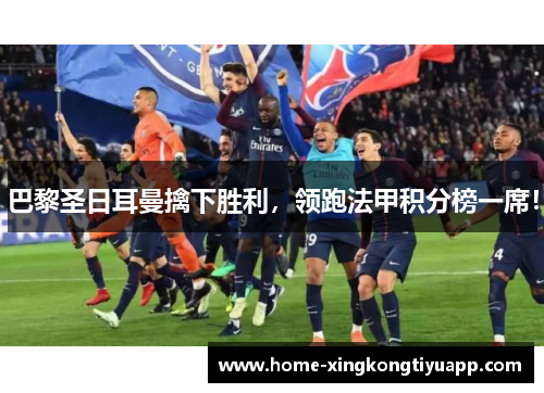 巴黎圣日耳曼擒下胜利，领跑法甲积分榜一席！