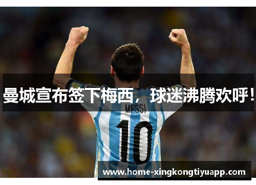 曼城宣布签下梅西，球迷沸腾欢呼！