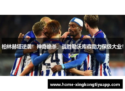 柏林赫塔逆袭！神奇绝杀，战胜勒沃库森助力保级大业！