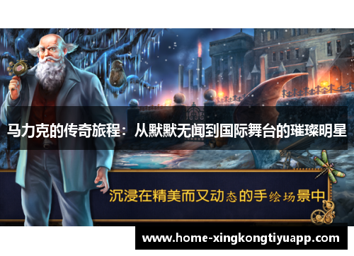 马力克的传奇旅程：从默默无闻到国际舞台的璀璨明星
